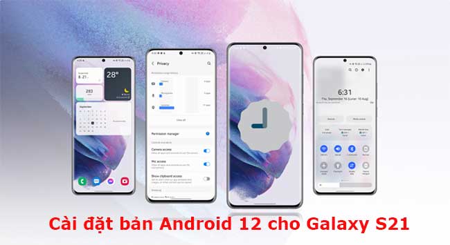 Hướng dẫn Cách cài đặt Android 12 x One Ui 4.0 Beta cho Galaxy S21 Series