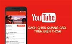 Hướng dẫn cách chặn quảng cáo YouTube  trên điện thoại Samsung, Iphone 