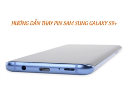 Hướng dẫn thay pin Samsung S9 Plus